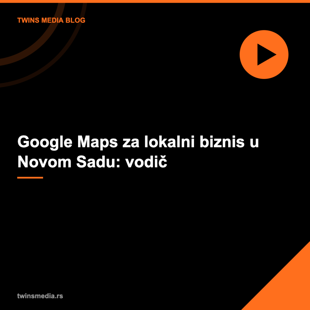 Google Maps za lokalni biznis, Twins Media blog
